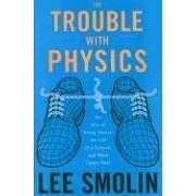 The Trouble With Physics: The Rise of String Theory, the Fall of a Science, and What Comes Next