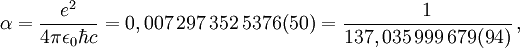  \alpha = {e^2 \over 4\pi\epsilon_0\hbar c } = 0,007\,297\,352\,5376(50) = {1 \over 137,035\,999\,679(94)}\,,